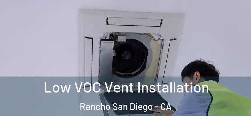  Low VOC Vent Installation Rancho San Diego - CA